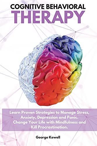 9781802528398: Cognitive Behavioral Therapy: Learn Proven Strategies to Manage Stress, Anxiety, Depression and Panic. Change Your Life with Mindfulness and Kill Procrastination George