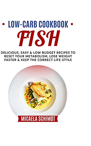 Beispielbild fr Low-Carb Cookbook-Fish: Delicious, Easy and Low Budget Recipes to Reset Your Metabolism, Lose Weight Faster& Keep the Correct Life-Style. zum Verkauf von Bookmonger.Ltd