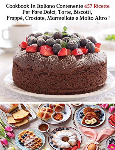 Beispielbild fr Cookbook In Italiano Contenente 457 Ricette Per Fare Dolci, Torte, Biscotti, Frapp, Crostate, Marmellate e Molto Altro: Ricettario Di Cucina - A Comp zum Verkauf von Buchpark