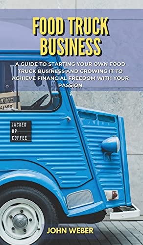Beispielbild fr FOOD TRUCK BUSINESS: A Guide to Starting Your Own Food Truck Business and Growing It to Achieve Financial Freedom with Your Passion zum Verkauf von WorldofBooks
