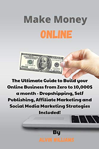 Stock image for Make Money Online: The Ultimate Guide to Build your Online Business from Zero to 10,000$ a month - Dropshipping, Self Publishing, Affiliate Marketing and Social Media Marketing Strategies Included! for sale by Revaluation Books