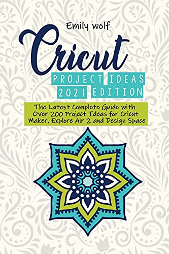 Imagen de archivo de Cricut project ideas 2021 edition: The Latest Complete Guide with Over 200 Project Ideas for Cricut Maker, Explore Air 2 and Design Space a la venta por PlumCircle