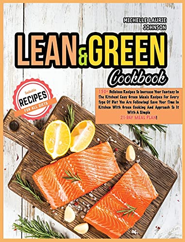 Imagen de archivo de LEAN AND GREEN COOKBOOK: 150+ Delicious Recipes to increase your fantasy in the kitchen! Easy and Green Meals for every type of diet you are . to it with a simple 21-Day Meal Plan! a la venta por WorldofBooks