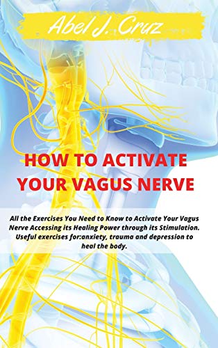 Beispielbild fr How to Activate Your Vagus Nerve: All the Exercises You Need to Know to Activate Your Vagus Nerve Accessing its Healing Power through its Stimulation. zum Verkauf von Buchpark