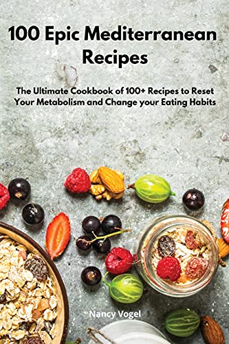 Stock image for 100 Epic Mediterranean Recipes: The Ultimate Cookbook of 100+ Recipes to Reset Your Metabolism and Change your Eating Habits for sale by Big River Books