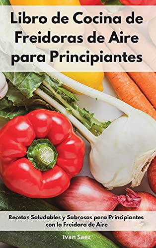 Imagen de archivo de Libro de Cocina de Freidoras de Aire para Principiantes: Recetas Saludables y Sabrosas para Principiantes con la Freidora de Aire. Air Fryer Cookbook (Spanish Edition) a la venta por PlumCircle