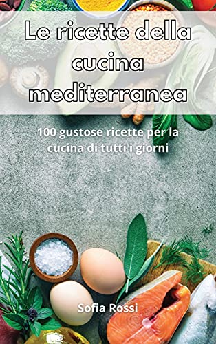 Imagen de archivo de Le ricette della cucina mediterranea: 100 gustose ricette per la cucina di tutti i giorni (Italian Edition) a la venta por Big River Books