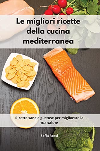 Imagen de archivo de Le migliori ricette della cucina mediterranea: Ricette sane e gustose per migliorare la tua salute a la venta por ThriftBooks-Dallas