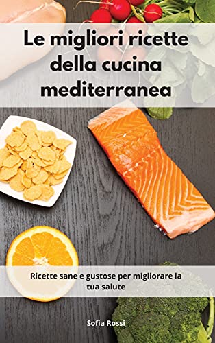 Imagen de archivo de Le migliori ricette della cucina mediterranea: Ricette sane e gustose per migliorare la tua salute a la venta por ThriftBooks-Atlanta