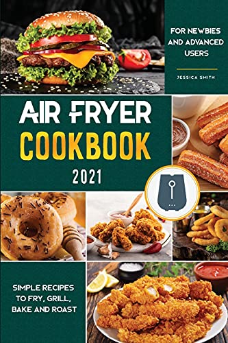 Stock image for Air Fryer Cookbook for Beginners 2021: Simple Recipes to Fry, Grill, Bake and Roast for Newbies and Advanced Users for sale by ThriftBooks-Dallas
