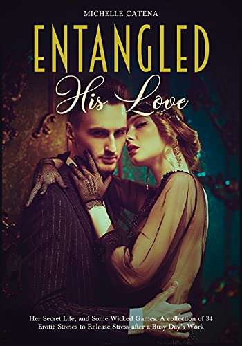Stock image for ENTANGLED: His Love, Her Secret Life, and Some Wicked Games. A collection of 34 Erotic Stories to Release Stress after a Busy Day's Work for sale by Revaluation Books