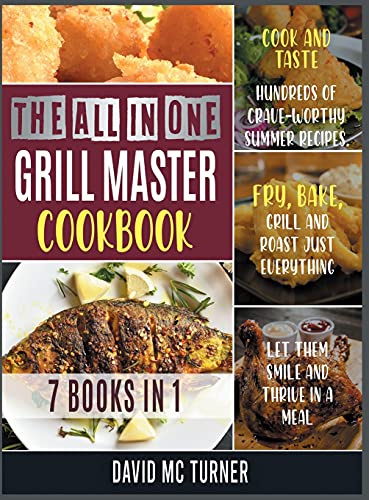 Imagen de archivo de The All-in-One Grill Master Bible [7 IN 1]: Cook and Taste Hundreds of Crave-Worthy Summer Recipes. Fry, Bake, Grill and Roast Just Everything, Let Them Smile and Thrive in a Meal a la venta por Big River Books