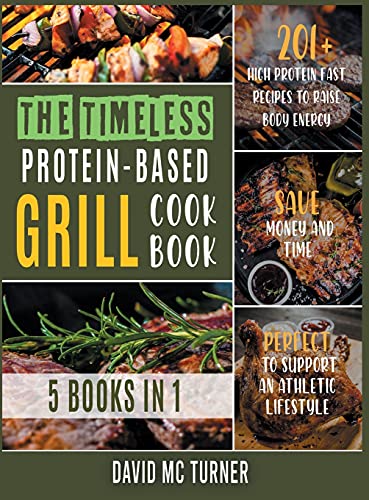 9781802592436: The Timeless Protein-Based Grill Cookbook [5 IN 1]: 201+ High Protein Fast Recipes to Raise Body Energy, Save Money and Time. Perfect to Support an Athletic Lifestyle