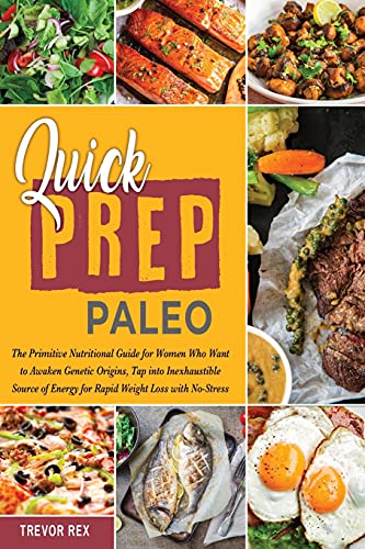 Stock image for Quick Prep Paleo: The Primitive Nutritional Guide for Women Who Want to Awaken Genetic Origins, Tap into Inexhaustible Source of Energy for Rapid Weight Loss with No-Stress for sale by Big River Books