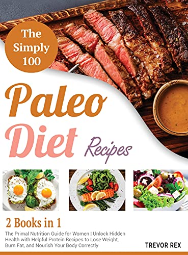 Imagen de archivo de The Simple 100 Paleo Diet Recipes [2 in 1]: The Primal Nutrition Guide for Women Unlock Hidden Health with Helpful Protein Recipes to Lose Weight, Burn Fat, and Nourish Your Body Correctly a la venta por Redux Books
