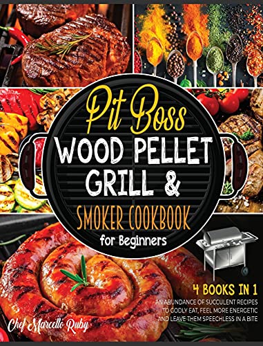 Stock image for Pit Boss Wood Pellet Grill Smoker Cookbook for Beginners [4 Books in 1]: An Abundance of Succulent Recipes to Godly Eat, Feel More Energetic and Leave Them Speechless in a Bite for sale by Big River Books