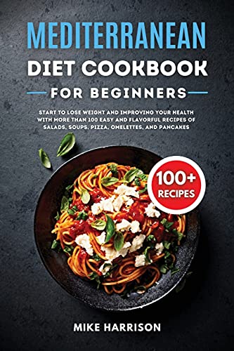 Imagen de archivo de Mediterranean Diet Cookbook for Beginners: Start to Lose Weight and Improving your Health with More than 100 Easy and Flavorful Recipes of Salads, Soups, Pizza, Omelettes, and Pancakes a la venta por Buchpark