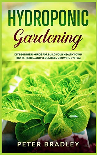 Beispielbild fr Hydroponic Gardening: DIY Beginners Guide for Build Your Healthy Own Fruits, Herbs, and Vegetables Growing System zum Verkauf von WorldofBooks