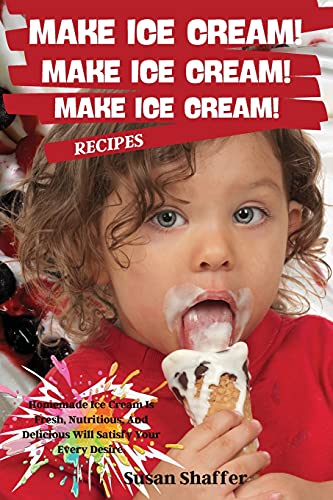 Beispielbild fr Make Ice Cream! Make Ice Cream! Make Ice Cream! Recipes: Homemade Ice Cream Is Fresh, Nutritious, And Delicious Will Satisfy Your Every Desire. zum Verkauf von ThriftBooks-Dallas