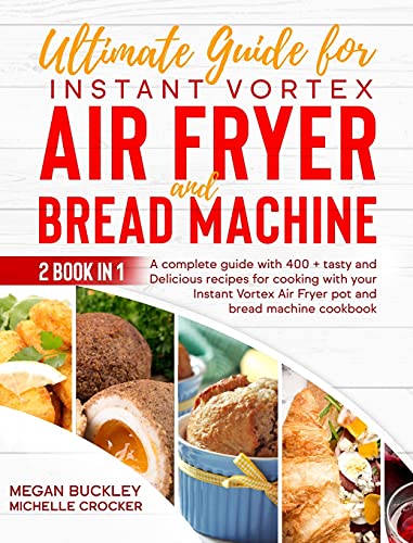 Beispielbild fr Ultimate Guide Bread Machine and Instant Vortex Air Fryer: A Complete Guide With 400 + Tasty and Delicious Recipes for Cooking with your Bread Machine zum Verkauf von Buchpark