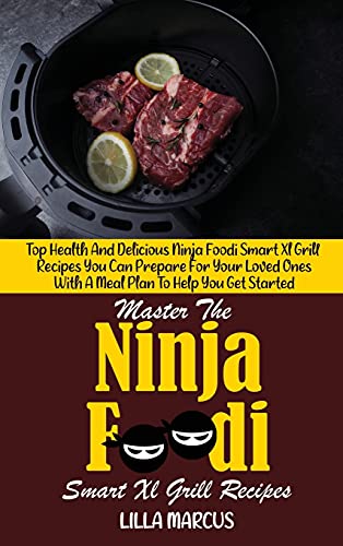 Stock image for Master The Ninja Foodi Smart Xl Grill Recipes: Top Health And Delicious Ninja Foodi Smart Xl Grill Recipes You Can Prepare For Your Loved Ones With A Meal Plan To Help You Get Started for sale by Big River Books