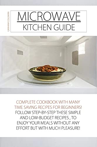 Beispielbild fr Microwave Kitchen Guide: Complete Cookbook with Many Time Saving Recipes for Beginners! Follow Step-By-Step These Simple and Low-Budget Recipes, to . Without Any Effort But with Much Pleasure zum Verkauf von Buchpark