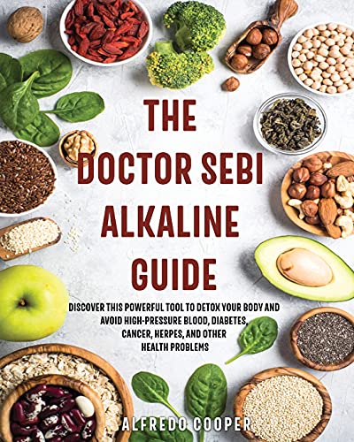 9781802675092: The Doctor Sebi Alkaline Guide: Discover This Powerful Tool to Detox Your Body and Avoid High-Pressure Blood, Diabetes, Cancer, Herpes, and Other Health Problems