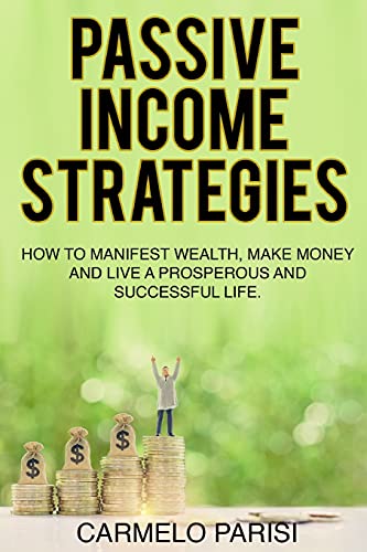 Beispielbild fr PASSIVE INCOME STRATEGIES: How to Manifest Wealth, Make Money and Live a Prosperous and Successful Life zum Verkauf von WorldofBooks