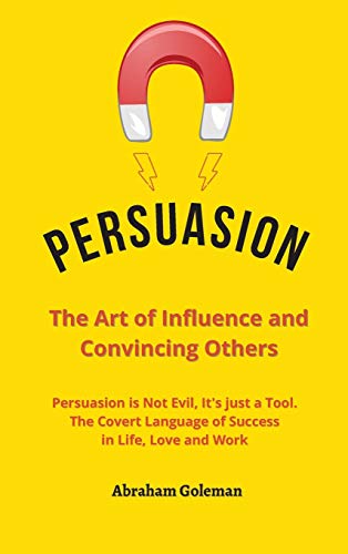Beispielbild fr Persuasion the Art of Influence and Convincing Others: Persuasion is Not Evil, It's just a Tool. The Covert Language to Succeed in Life, Love and Work zum Verkauf von WorldofBooks