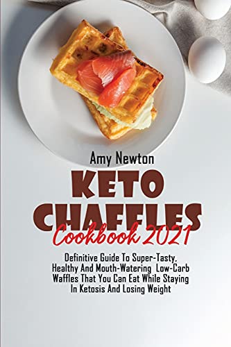 Beispielbild fr Keto Chaffle Cookbook 2021: Definitive Guide To Super-Tasty, Healthy And Mouth Watering Low-Carb Waffles That You Can Eat While Staying In Ketosis And Losing Weight zum Verkauf von WorldofBooks