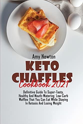 Stock image for Keto Chaffle Cookbook 2021: Definitive Guide To Super-Tasty, Healthy And Mouth Watering Low-Carb Waffles That You Can Eat While Staying In Ketosis And Losing Weight for sale by WorldofBooks