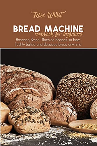 Beispielbild fr Bread Machine Cookbook for Beginners : Amazing Bread Machine Recipes to have freshly baked and delicious bread anytime zum Verkauf von Buchpark