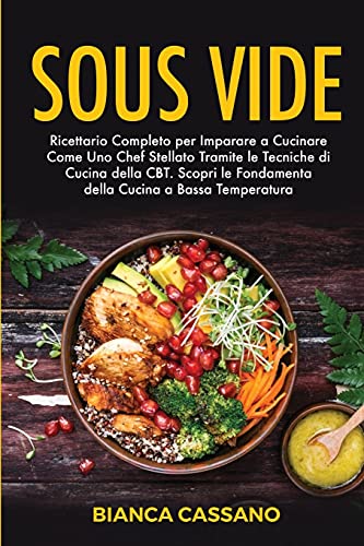 Beispielbild fr Sous Vide: Ricettario Completo per Imparare a Cucinare Come Uno Chef Stellato Tramite le Tecniche di Cucina della CBT. Scopri le Fondamenta della Cucina a Bassa Temperatura zum Verkauf von WorldofBooks