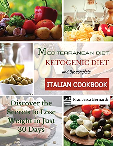 Beispielbild fr Mediterranean Diet, Ketogenic Diet and the Complete Italian Cookbook: Discover the Secrets to Lose Weight in Just 30 Days zum Verkauf von Big River Books