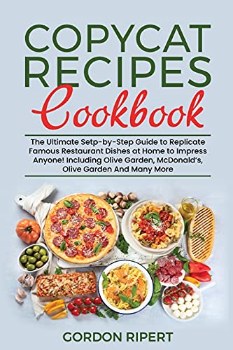 9781802684629: Copycat Recipes Cookbook: The Ultimate Setp-by-Step Guide to Replicate Famous Restaurant Dishes at Home to Impress Anyone! Including Olive Garden, McDonald's, Olive Garden And Many More