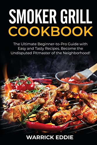 9781802686876: Smoker Grill Cookbook: The Ultimate Beginner-to-Pro Guide with Easy and Tasty Recipes. Become the Undisputed Pitmaster of the Neighborhood!