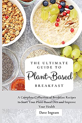 Stock image for The Ultimate Guide to Plant-Based Breakfast: A Complete Collection of Breakfast Recipes to Start Your Plant-Based Diet and Improve Your Health for sale by Lucky's Textbooks