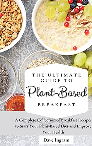 Stock image for The Ultimate Guide to Plant-Based Breakfast: A Complete Collection of Breakfast Recipes to Start Your Plant-Based Diet and Improve Your Health for sale by ThriftBooks-Dallas