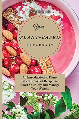 Beispielbild fr Your Plant-Based Diet Breakfast: An Introduction to Plant-Based Breakfast Recipes to Boost Your Day and Manage Your Weight zum Verkauf von Lucky's Textbooks