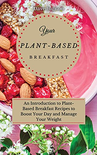 Beispielbild fr Your Plant-Based Diet Breakfast: An Introduction to Plant-Based Breakfast Recipes to Boost Your Day and Manage Your Weight zum Verkauf von WorldofBooks