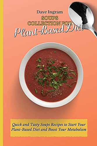 Stock image for Soups Collection for Plant-Based Diet: Quick and Tasty Soups Recipes to Start Your Plant-Based Diet and Boost Your Metabolism for sale by Lucky's Textbooks