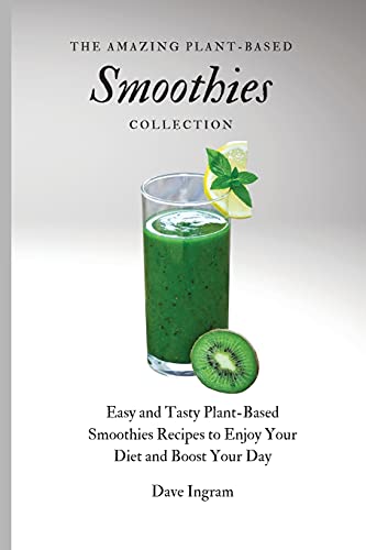 Beispielbild fr The Amazing Plant-Based Smoothies Collection: Easy and Tasty Plant-Based Smoothies Recipes to Enjoy Your Diet and Boost Your Day zum Verkauf von Lucky's Textbooks