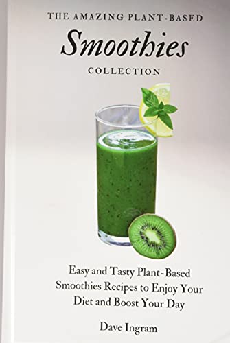 Stock image for The Amazing Plant-Based Smoothies Collection: Easy and Tasty Plant-Based Smoothies Recipes to Enjoy Your Diet and Boost Your Day for sale by WorldofBooks