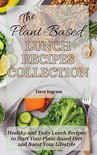 Stock image for The Plant-Based Lunch Recipes Collection: Healthy and Tasty Lunch Recipes to Start Your Plant-Based Diet and Boost Your Lifestyle for sale by Big River Books