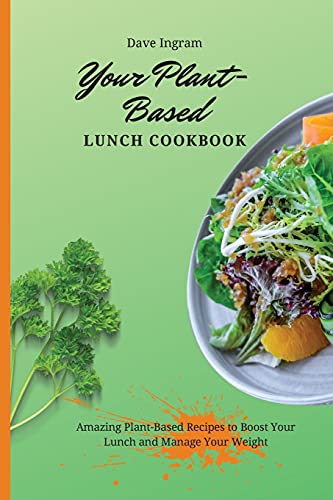 Stock image for Your Plant-Based Lunch Cookbook: Amazing Plant-Based Recipes to Boost Your Lunch and Manage Your Weight for sale by ThriftBooks-Atlanta