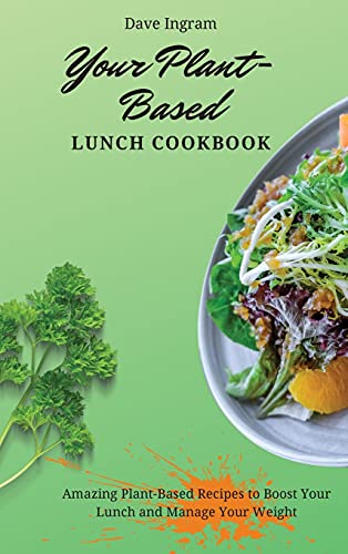 Stock image for Your Plant-Based Lunch Cookbook: Amazing Plant-Based Recipes to Boost Your Lunch and Manage Your Weight for sale by WorldofBooks