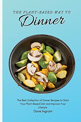 Stock image for The Plant-Based Way to Dinner: The Best Collection of Dinner Recipes to Start Your Plant-Based Diet and Improve Your Lifestyle for sale by Lucky's Textbooks