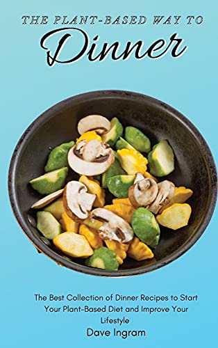 Beispielbild fr The Plant-Based Way to Dinner: The Best Collection of Dinner Recipes to Start Your Plant-Based Diet and Improve Your Lifestyle zum Verkauf von WorldofBooks