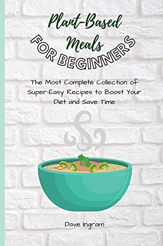 Stock image for Plant-Base Meals for Beginners: The Most Complete Collection of Super-Easy Recipes to Boost Your Diet and Save Time for sale by Lucky's Textbooks