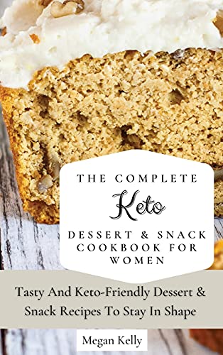 Imagen de archivo de The Complete KETO Dessert & Snack Cookbook For Women: Tasty And Keto-Friendly Dessert & Snack Recipes To Stay In Shape a la venta por WorldofBooks